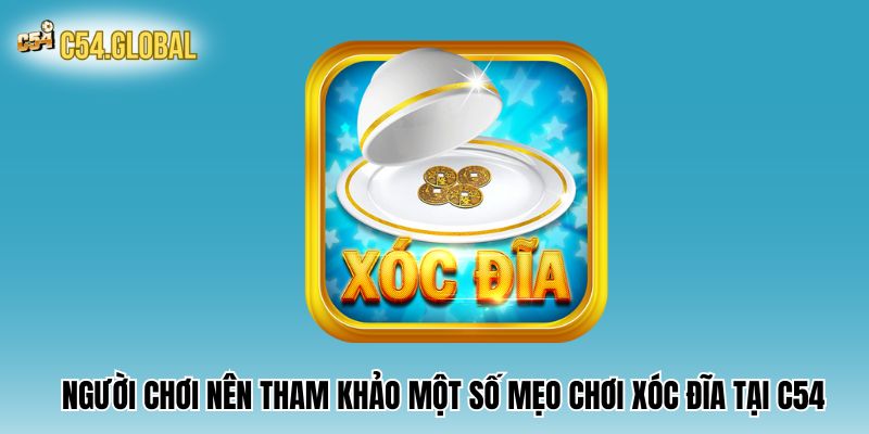 Người chơi nên tham khảo một số mẹo chơi xóc đĩa tại C54 