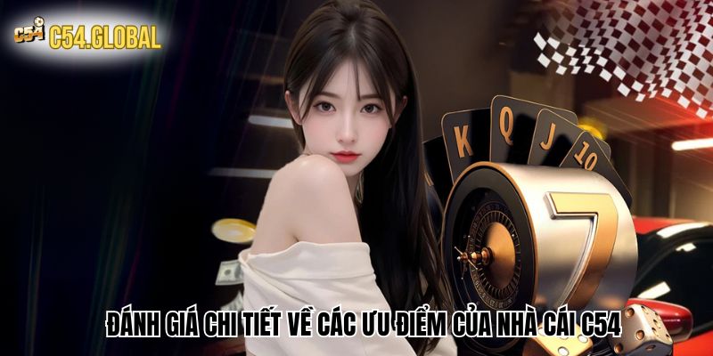Đánh giá chi tiết về các ưu điểm của nhà cái C54